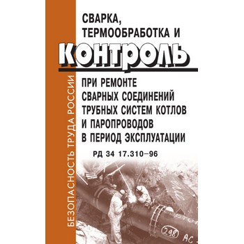 Сварка, термообработка и контроль при ремонте сварных соединений трубных систем котлов и паропроводов в период эксплуатации. РД 34 17.310-96 (ЛД-107)