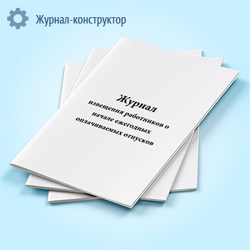 Журнал извещения работников о начале ежегодных оплачиваемых отпусков